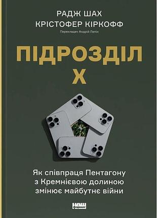 Підрозділ х. як співпраця пентагону з кремнієвою долиною змінює майбутнє війни. радж шах, крістофер кіркофф
