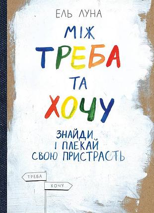 Між треба та хочу. знайди і плекай свою пристрасть / ель луна