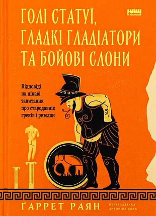 Книга голые статуи, гладкие гладиаторы и боевые слоны. ответы на интересные вопросы о древних греках и римлянах