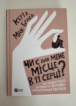 Книга психологія керіл мак-брайд чи є для мене місце в її серці? як позбутися згубного впливу нарцистичної матері українська тверда vivat