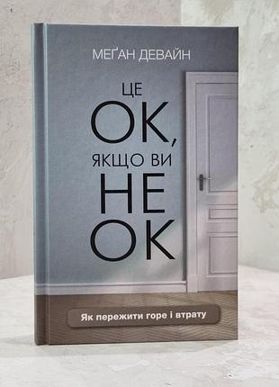 Книга "это ок, если вы не ок. как пережить горе и утрату" меган девайн