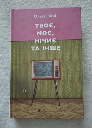 Книга ольга карі "твоє, моє, нічиє та інше"