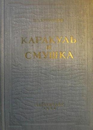 Каракуль и смушка   (основы товароведения)  б.а. кузнецов.  . 1955 г. 322с.илл.   издательский ледериновый переплет,формат 150х225 мм.   кузнецов б.а.