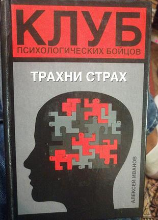 Трахни страх клуб психологических бойцов. алексей иванов. 2006 г.