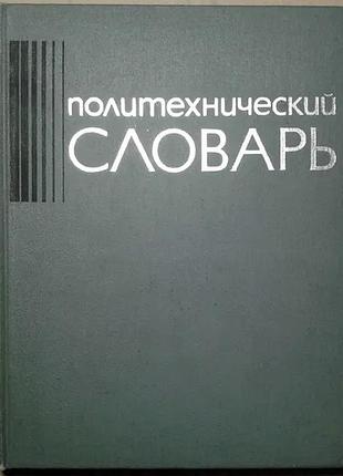 Политехнический словарь.  1977г. 608 с., илл. твердый переплет,, энциклопедический формат. серия: энциклопедии. словари. справочники. гл. ред. акад. и