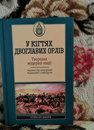 В когтях двуглавых орлей.ворение модерной Ионы (украина между скимпетрами романовых и габсбургов)(история без цензуры)