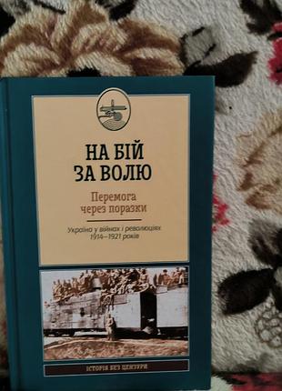На бой за волю победы из-за поражения (украина в войнах и революциях 1914-1921 лет)(история без цензуры)