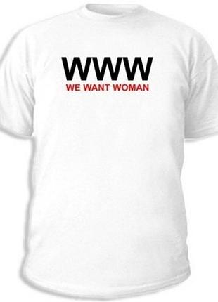 Футболки з прикольними написами «www we want woman»