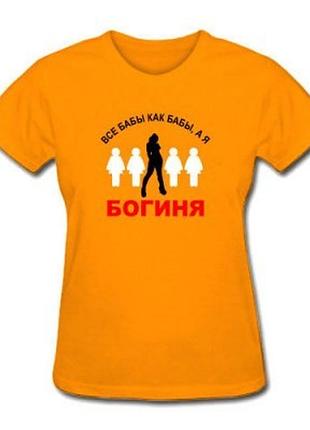 Футболка для девушек "все бабы как бабы, а я богиня!"