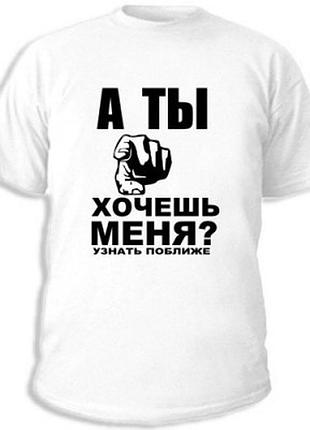 Футболки с прикольными надписями «а ты хочешь меня»