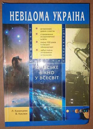Казанцева л., кислюк в.  київське вікно у всесвіт. історія київської астрономічної обсерваторії