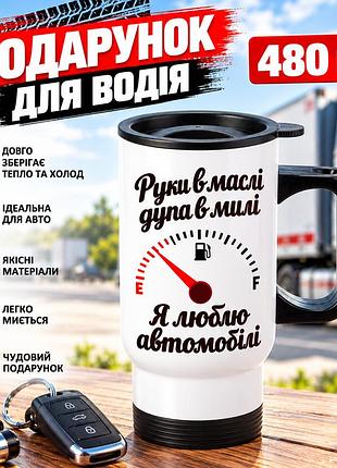 Автомобільна термочашка 480 мл «руки в маслі, дупа в милі, я люблю автомобілі» - прикольний подарунок водію та автомеханіку