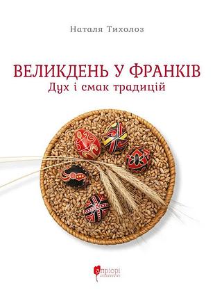 Книга пасха у франко. дух и вкус традиций (на украинском языке). тихолоз наталья