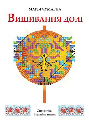 Книга вишивання долі. символіка і техніки шитва. чумарна марія