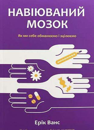 Книга «мозг, подверженный внушению" как мы обманываем себя и исцеляемся — эрик ванс (м)