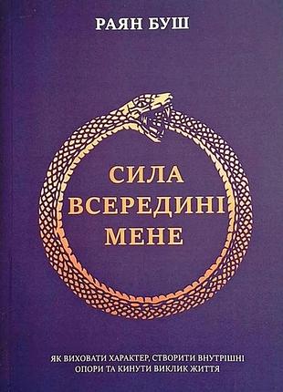 Книга «сила всередині мене» як виховати характер, створити внутрішні опори та кинути виклик життя - раян буш (м)