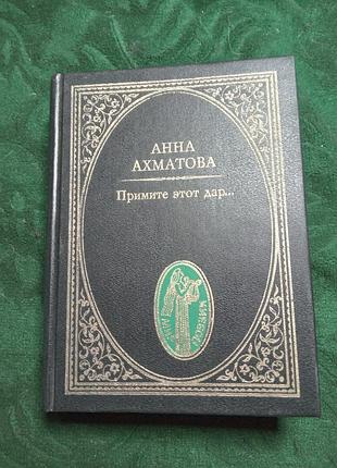 Анна ахматова прийміть цей дар.1998 вірші 1998