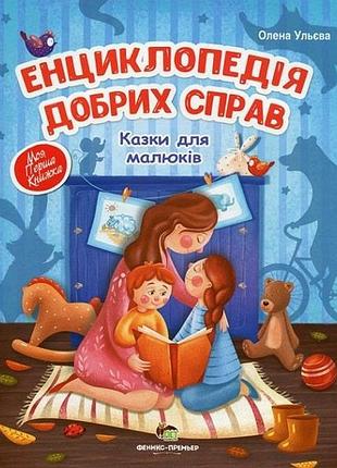 Енциклопедія добрих справ. казки для малюків олена ульєва