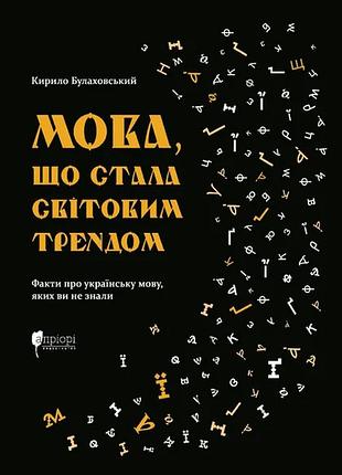 Книга мова, що стала світовим трендом. факти про українську мову, яких ви не знали - кирило булахловський