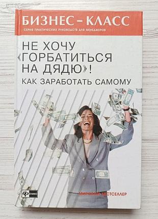 Галландер б. не хочу «горбатиться на дядю»! как заработать самому. серия «бизнес-класс»