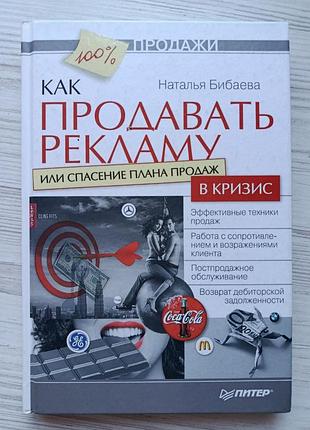 Бибаева н. т.  как продавать рекламу, или спасение плана продаж в кризис. серия «продажи на 100%»