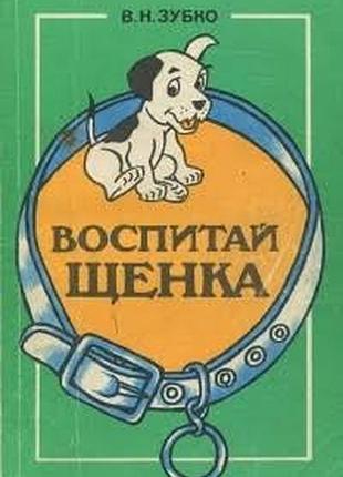 Зубко в.н. виховай цуценя. м. патріот 1992г. 176 с., іл. формат. тим, хто хоче мати чотириногий друг, ця книга стане незамінним пособ