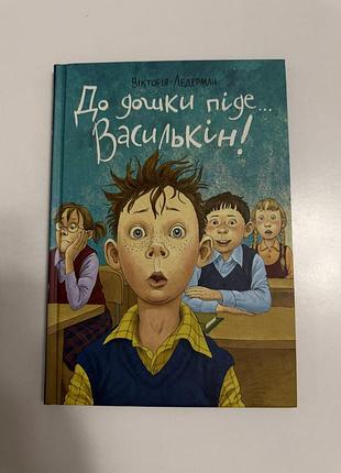 До дошки піде… василькін! шкільні історії діми василькіна, учня 3 «а» класу", вікторія ледерман