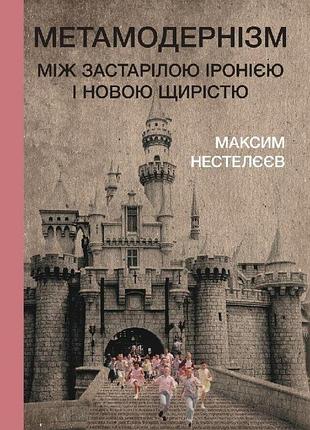 Максим нестелєєв - метамодернізм: між застарілою іронією і новою щирістю