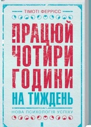 Книга: працюй чотири години на тиждень. нова психологія успіху, тімоті феррісс