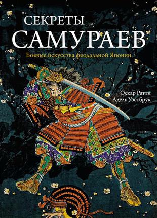 Секреты самураев. боевые искусства феодальной японии. оскар ратти, адель уэстбрук