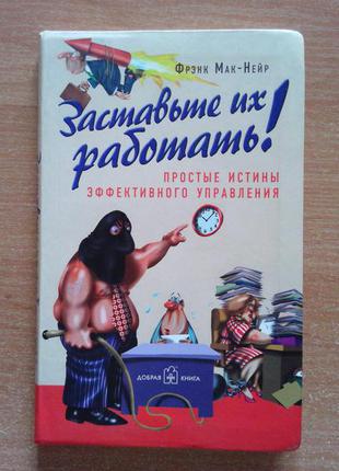 Заставьте их работать! простые истины эффективного управления