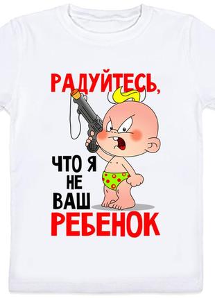 Детская футболка "радуйтесь, что я не ваш ребёнок" (белая)