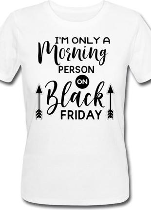 Женская футболка "i'm only a morning person on black friday" (белая)