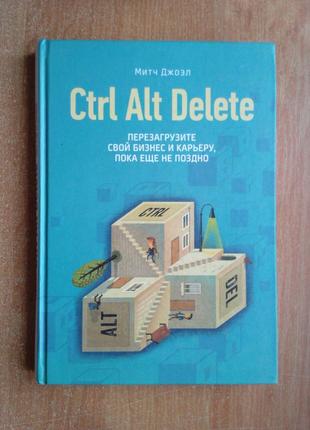 Ctrl alt delete. перезавантажте свій бізнес і кар'єру, поки ще не пізно