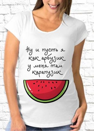Футболка для вагітної з принтом кавун "ну і нехай я як кавунчик, у мене там карапузик" push it