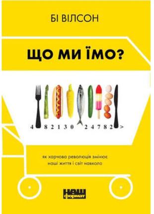 Книга що ми їмо. як харчова революція змінює наші життя і світ навколо - бі вілсон