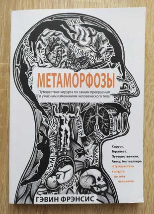 Гевін френсіс. метаморфози. подорож хірурга по самим прекрасним і страшним змінам людського тіла