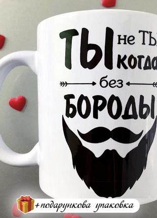 Чашка подарунок коханому бороданю чоловікові, братові, другу, куму, дядьку ти не ти без бороди