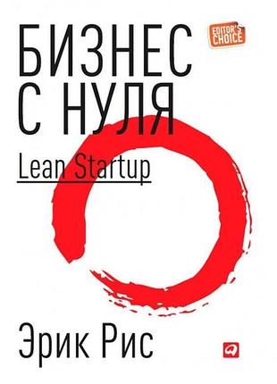 Эрик рис. бизнес с нуля. метод lean startup для быстрого тестирования идей и выбора бизнес-модели