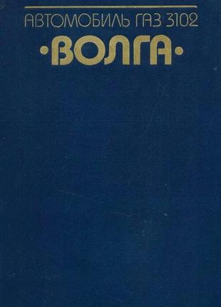 «волга» газ-3102. руководство по ремонту и техобслуживанию.