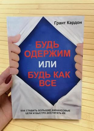 Будь одержим или будь как все. как ставить большие финансовые цели и быстро достигать их