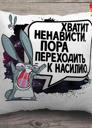 Подушка із зображенням "хватить ненависті, пора переходити до насильства" 35х35 см