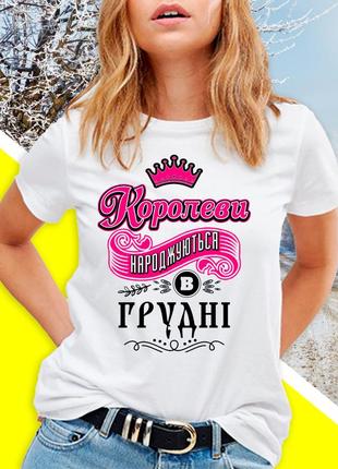 Жіноча футболка до дня народження "королеви народжуються в грудні"1 фото