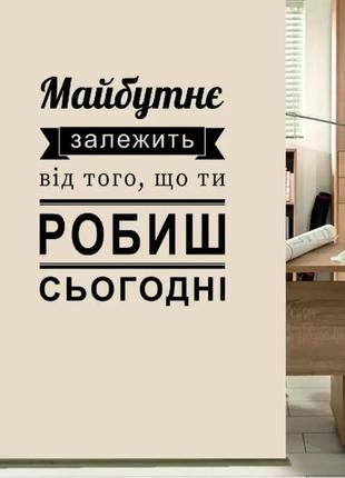 Наклейка на стіну (скло, меблі, дзеркало, метал) "майбутнє залежить від того, що ти робиш сьогодні"