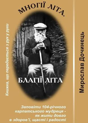 Мирослав дочинець. многії літа. благії літа. заповіти 104-річного андрія ворона – як жити довго в здоров’ї