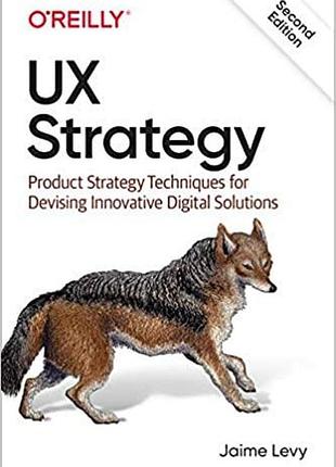 Ux strategy: product strategy techniques for devising innovative digital solutions 2nd edition, jaime levy