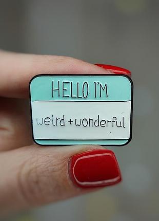 Металлический значок - пин "hello i'm weird + wonderful"  (знач0269)