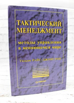 Тактический менеджмент. методы управления в меняющемся мире. райс-джонстон, уильям. 2001г. 665с.1 фото