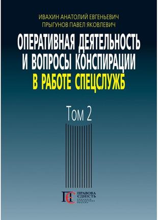 Оперативная деятельность и вопросы конспирации в работе спецслужб. том 2 ивахин а. е., прыгунов п. я.