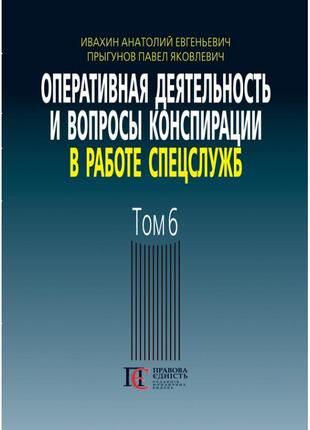 Оперативная деятельность и вопросы конспирации в работе спецслужб. том 6 ивахин а. е., прыгунов п. я.1 фото